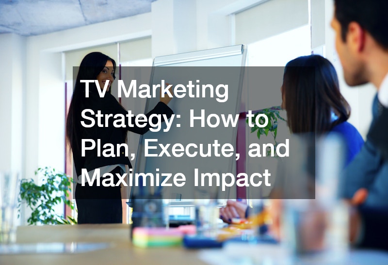 TV Marketing Strategy: How to Plan, Execute, and Maximize Impact